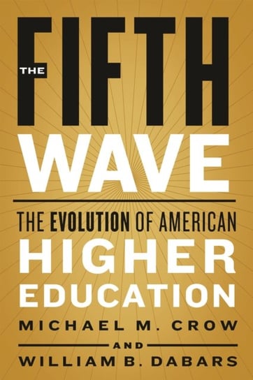The Fifth Wave: The Evolution of American Higher Education Michael M. Crow
