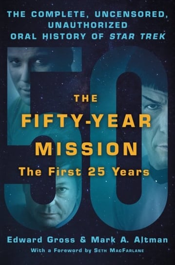 The Fifty-Year Mission. The Complete, Uncensored, Unauthorized Oral History of Star Trek. The First Opracowanie zbiorowe