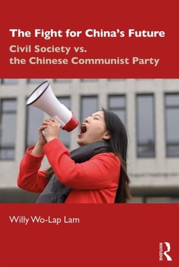 The Fight for Chinas Future: Civil Society vs. the Chinese Communist Party Willy Wo-Lap Lam