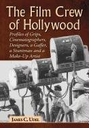 The Film Crew of Hollywood: Profiles of Grips, Cinematographers, Designers, a Gaffer, a Stuntman and a Makeup Artist Udel James C.