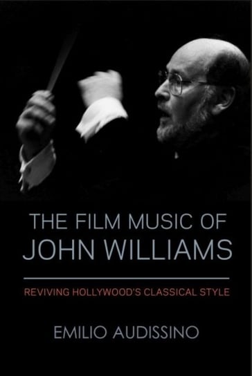 The Film Music of John Williams: Reviving Hollywoods Classical Style Emilio Audissino