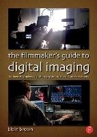 The Filmmaker's Guide to Digital Imaging Brown Blain