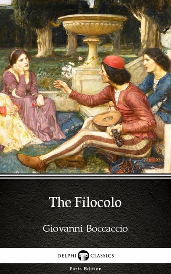 The Filocolo by Giovanni Boccaccio - Delphi Classics (Illustrated) Boccaccio Giovanni