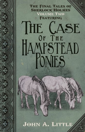 The Final Tales of Sherlock Holmes - Volume 2 - The Hampstead Ponies John A Little