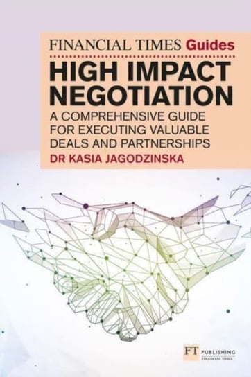 The Financial Times Guide to High Impact Negotiation: A comprehensive guide for executing valuable deals and partnerships Pearson Education