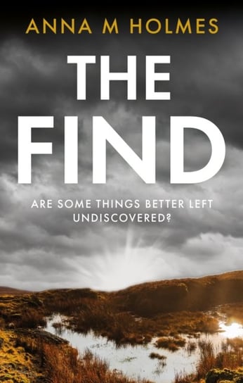 The Find: Are some things better left undiscovered? Anna M. Holmes