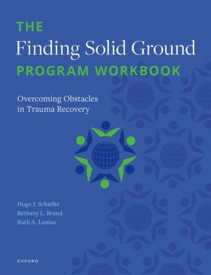 The Finding Solid Ground Program Workbook: Overcoming Obstacles in Trauma Recovery Hugo J. Schielke