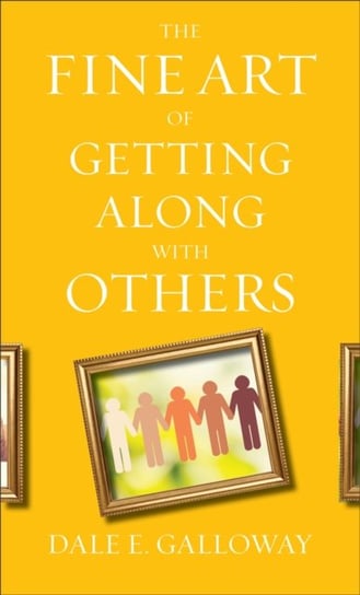 The Fine Art of Getting Along with Others Dale E. Galloway