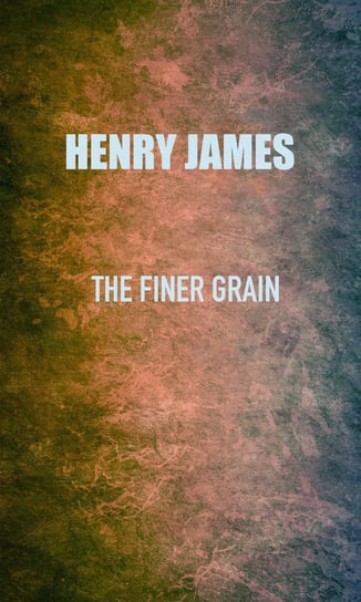 The Finer Grain - ebook epub James Henry