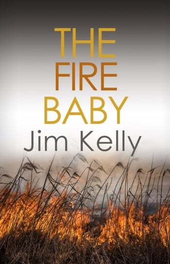 The Fire Baby: Secrets and murder flourish in Cambridgeshire Kelly Jim