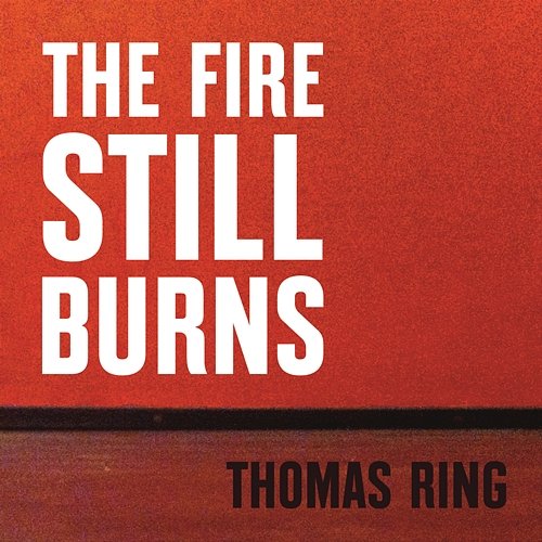The Fire Still Burns Thomas Ring