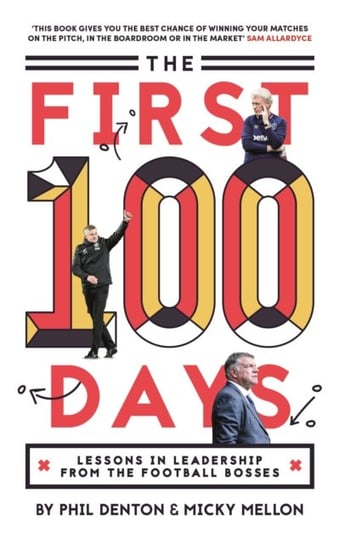 The First 100 Days: Lessons In Leadership From The Football Bosses Phil Denton, Micky Mellon