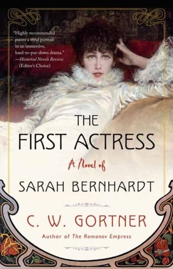 The First Actress: A Novel of Sarah Bernhardt Gortner C.W.