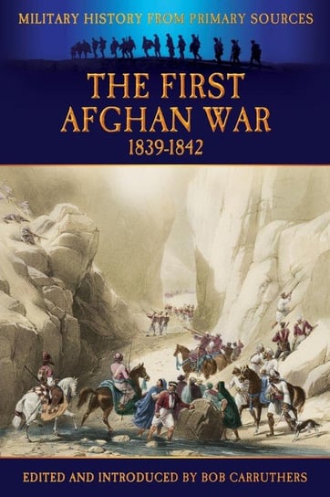 The First Afghan War 1839-1842 Coda Publishing Ltd