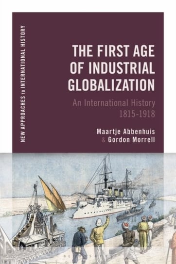 The First Age of Industrial Globalization: An International History 1815-1918 Opracowanie zbiorowe
