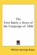 The First Battle a Story of the Campaign of 1896 Bryan William Jennings