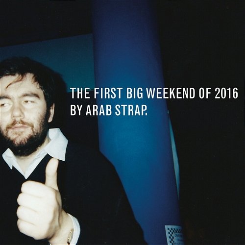 The First Big Weekend of 2016 Arab Strap