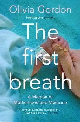 The First Breath: A Memoir of Motherhood and Medicine Gordon Olivia