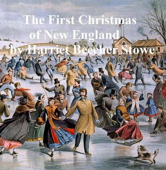 The First Christmas of New England Stowe Harriete Beecher