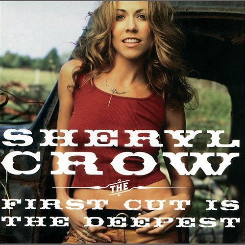 The First Cut Is The Deepest Sheryl Crow