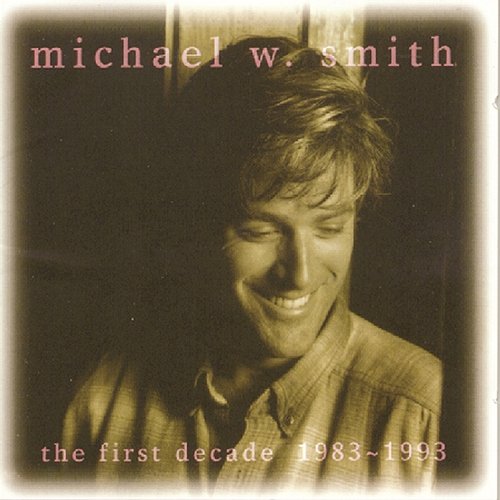 The First Decade: 1983-1993 Michael W. Smith