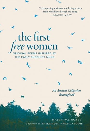 The First Free Women: Original Poems Inspired by the Early Buddhist Nuns Matty Weingast, Bhikkhuni Anandabodhi