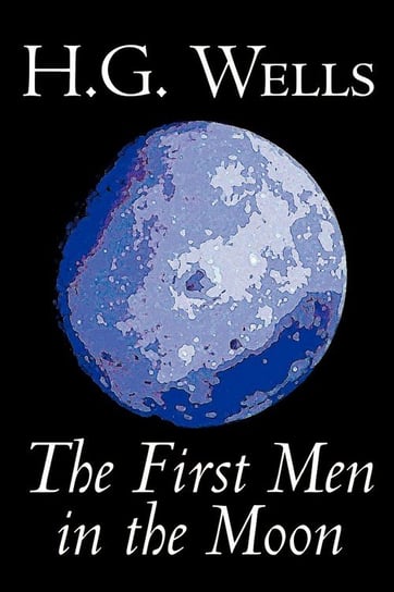 The First Men in the Moon by H. G. Wells, Science Fiction, Classics Wells H. G.