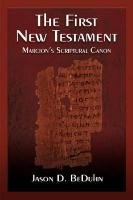 The First New Testament: Marcion's Scriptural Canon Beduhn Jason