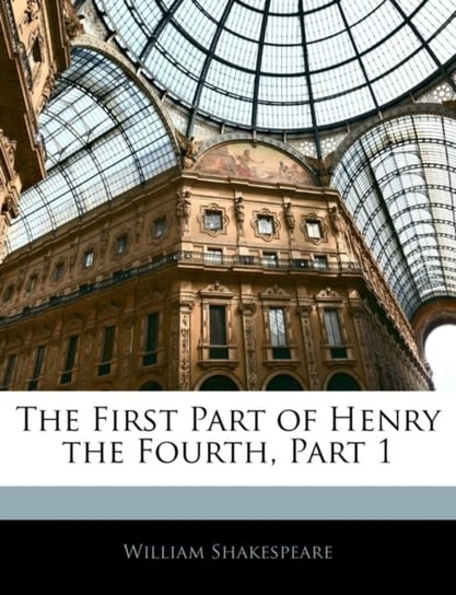 The First Part of Henry the Fourth, Part 1 Shakespeare William