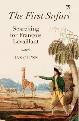 The first Safari: Searching for Francois Levaillant Ian Glenn