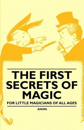 The First Secrets of Magic - For Little Magicians of all Ages Anon