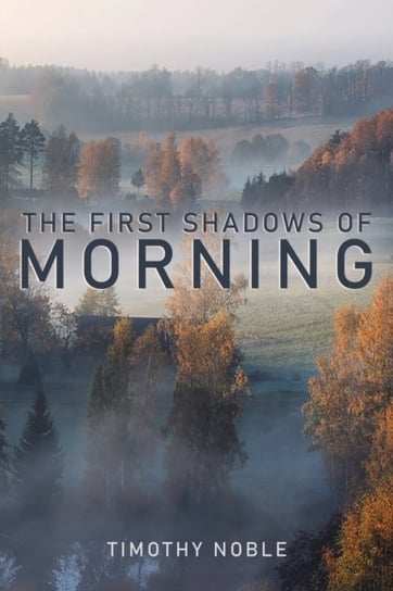 The First Shadows of Morning Timothy Noble