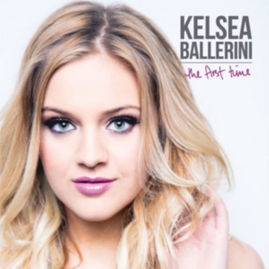 The First Time Ballerini Kelsea