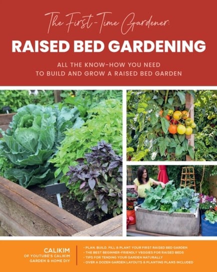 The First-Time Gardener: Raised Bed Gardening: All the know-how you need to build and grow a raised bed garden CaliKim