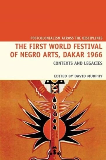 The First World Festival of Negro Arts, Dakar 1966: Contexts and legacies Opracowanie zbiorowe
