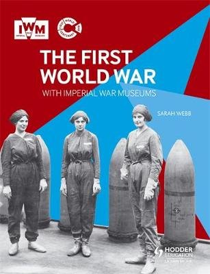 The First World War with Imperial War Museums Webb Sarah