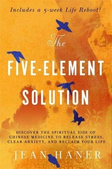 The Five-Element Solution: Discover the Spiritual Side of Chinese Medicine to Release Stress, Clear Haner Jean