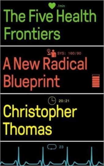 The Five Health Frontiers: A New Radical Blueprint Christopher Thomas