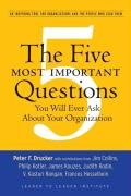 The Five Most Important Questions You Will Ever Ask about Your Organization: An Inspiring Tool for Organizations and the People Who Lead Them Drucker Peter F.