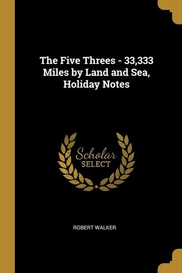 The Five Threes - 33,333 Miles by Land and Sea, Holiday Notes Walker Robert