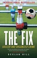 The Fix: Soccer and Organized Crime Hill Declan