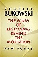 The Flash of Lightning Behind the Mountain: New Poems Bukowski Charles