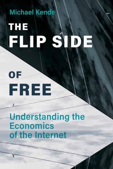 The Flip Side of Free: Understanding the Economics of the Internet Michael Kende