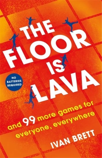 The Floor is Lava: and 99 more screen-free games for all the family to play Brett Ivan