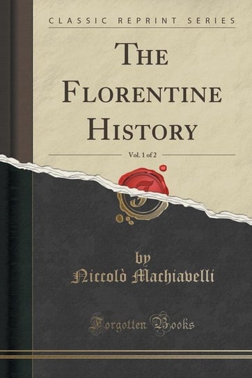 The Florentine History, Vol. 1 of 2 (Classic Reprint) Machiavelli Niccolò