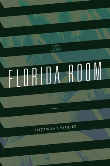The Florida Room Alexandra T. Vazquez