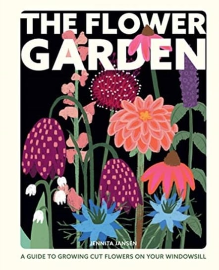 The Flower Garden: A Guide to Growing Cut Flowers on Your Windowsill Jennita Jansen
