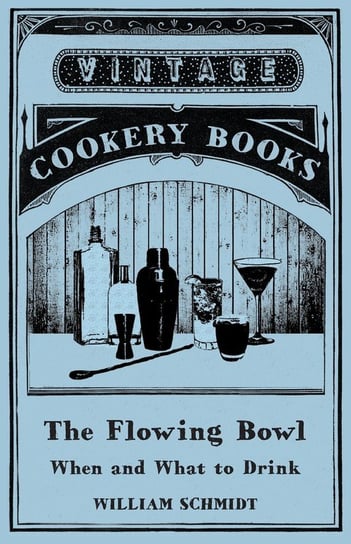 The Flowing Bowl - When and What to Drink Schmidt William