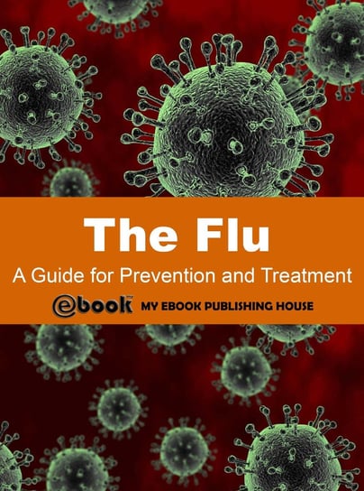 The Flu: A Guide for Prevention and Treatment Opracowanie zbiorowe
