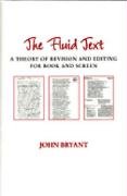 The Fluid Text: A Theory of Revision and Editing for Book and Screen Bryant John
